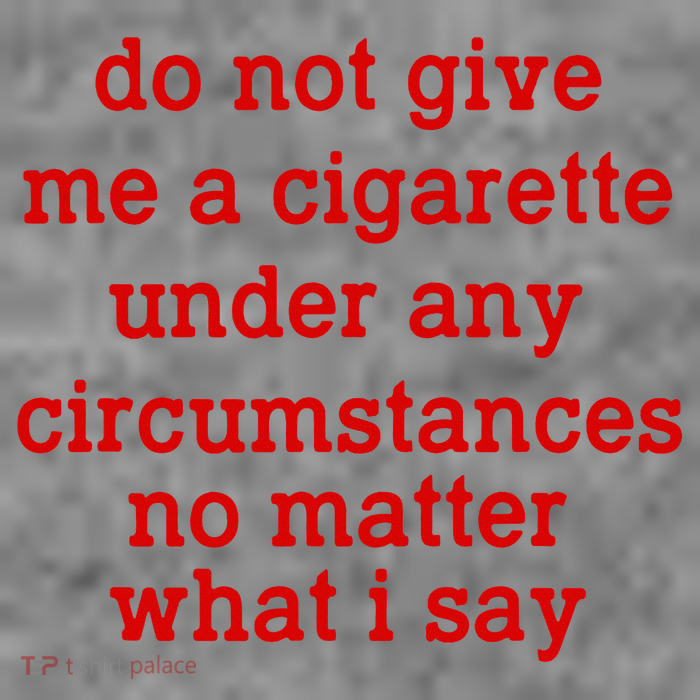 Do Not Give Me A Cigarette Under Any Circumstances Toddler Hoodie