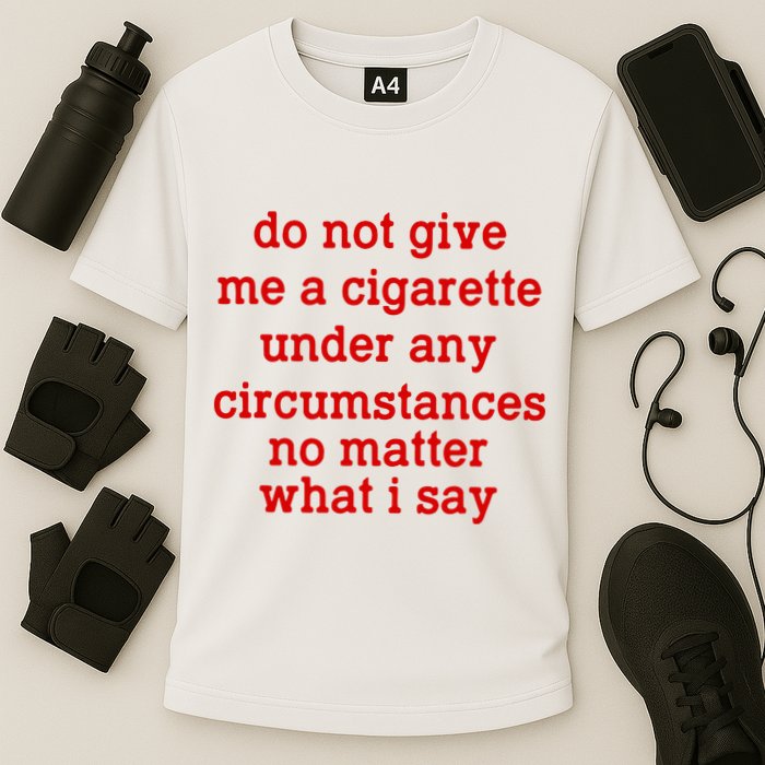Do Not Give Me A Cigarette Under Any Circumstances Performance Shirt