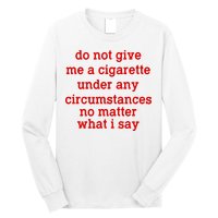 Do Not Give Me A Cigarette Under Any Circumstances Long Sleeve Shirt
