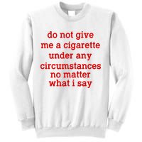 Do Not Give Me A Cigarette Under Any Circumstances Sweatshirt