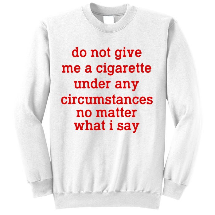 Do Not Give Me A Cigarette Under Any Circumstances Sweatshirt