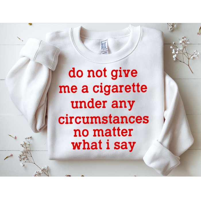 Do Not Give Me A Cigarette Under Any Circumstances Sweatshirt