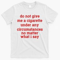 Do Not Give Me A Cigarette Under Any Circumstances T-Shirt