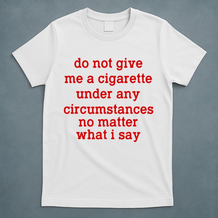 Do Not Give Me A Cigarette Under Any Circumstances T-Shirt