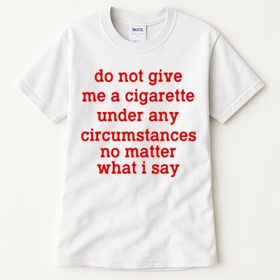 Do Not Give Me A Cigarette Under Any Circumstances Tall T-Shirt