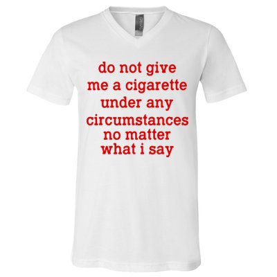 Do Not Give Me A Cigarette Under Any Circumstances V-Neck T-Shirt