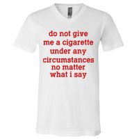 Do Not Give Me A Cigarette Under Any Circumstances V-Neck T-Shirt