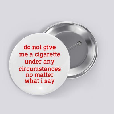 Do Not Give Me A Cigarette Under Any Circumstances Button