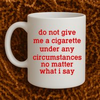 Do Not Give Me A Cigarette Under Any Circumstances Mug