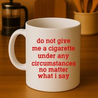 Do Not Give Me A Cigarette Under Any Circumstances Mug