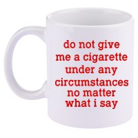 Do Not Give Me A Cigarette Under Any Circumstances 11oz C Handle Ceramic Mug