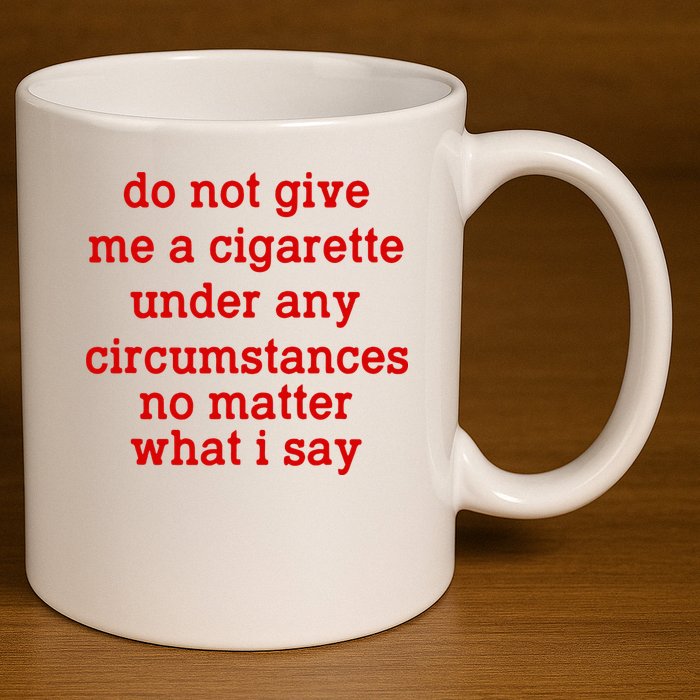 Do Not Give Me A Cigarette Under Any Circumstances 11oz C Handle Ceramic Mug