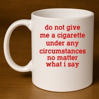 Do Not Give Me A Cigarette Under Any Circumstances 11oz C Handle Ceramic Mug