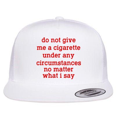 Do Not Give Me A Cigarette Under Any Circumstances Flat Bill Trucker Hat