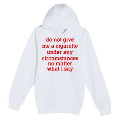 Do Not Give Me A Cigarette Under Any Circumstances Premium Pullover Hoodie