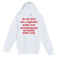 Do Not Give Me A Cigarette Under Any Circumstances Premium Pullover Hoodie
