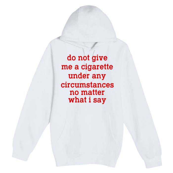 Do Not Give Me A Cigarette Under Any Circumstances Premium Pullover Hoodie