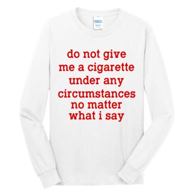 Do Not Give Me A Cigarette Under Any Circumstances Tall Long Sleeve T-Shirt