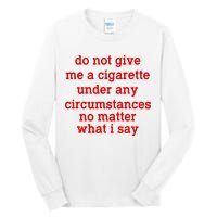 Do Not Give Me A Cigarette Under Any Circumstances Tall Long Sleeve T-Shirt