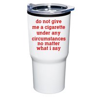 Do Not Give Me A Cigarette Under Any Circumstances Tumbler