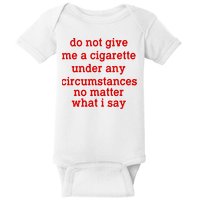 Do Not Give Me A Cigarette Under Any Circumstances Baby Bodysuit