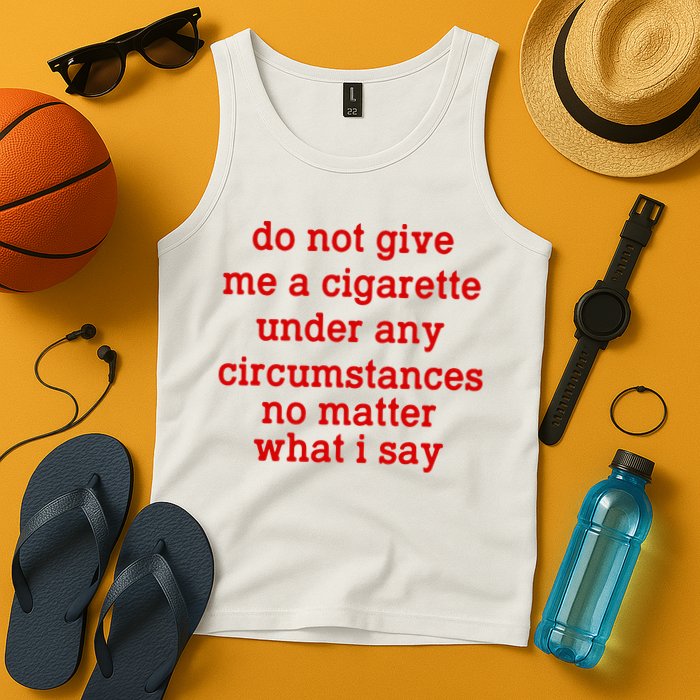 Do Not Give Me A Cigarette Under Any Circumstances Tank Top
