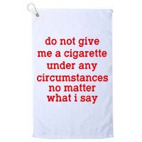 Do Not Give Me A Cigarette Under Any Circumstances Golf Towel