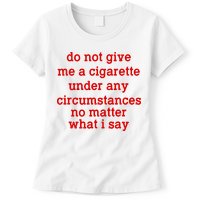 Do Not Give Me A Cigarette Under Any Circumstances Womens T-Shirt