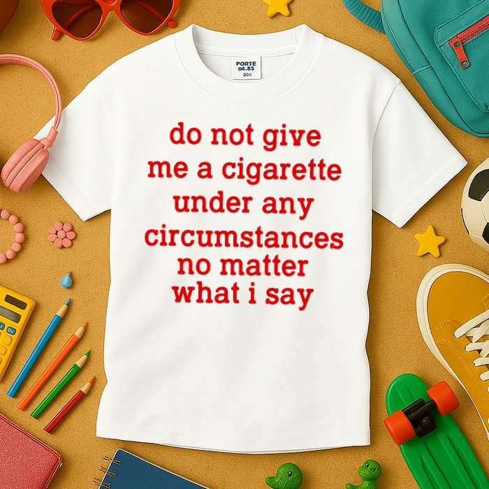 Do Not Give Me A Cigarette Under Any Circumstances Kids T-Shirt