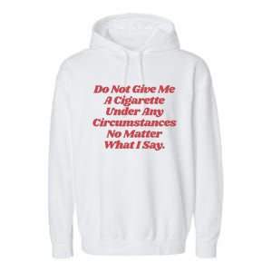 Do Not Give Me A Cigarette Under Any Circumstances Garment-Dyed Fleece Hoodie