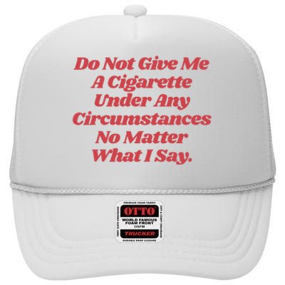 Do Not Give Me A Cigarette Under Any Circumstances High Crown Mesh Back Trucker Hat