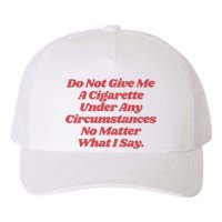 Do Not Give Me A Cigarette Under Any Circumstances Yupoong Adult 5-Panel Trucker Hat