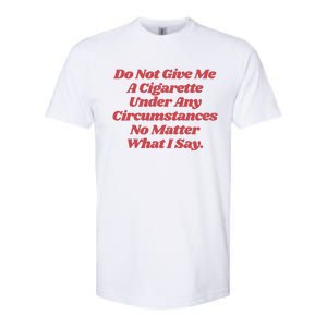 Do Not Give Me A Cigarette Under Any Circumstances Softstyle CVC T-Shirt