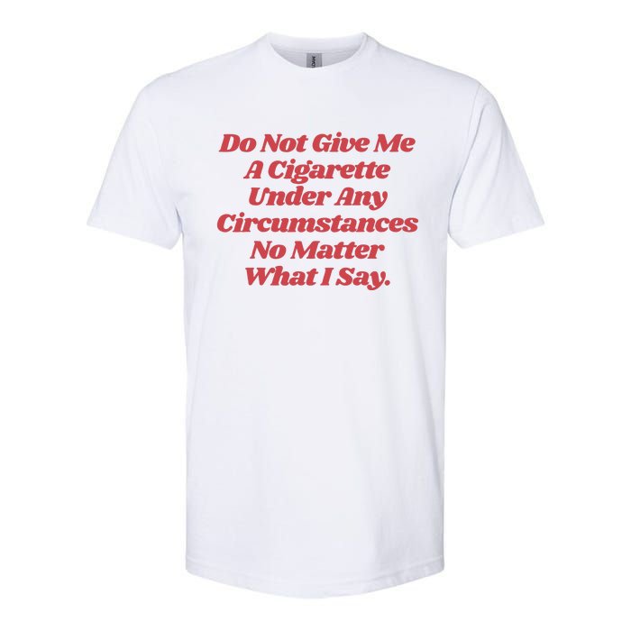 Do Not Give Me A Cigarette Under Any Circumstances Softstyle CVC T-Shirt