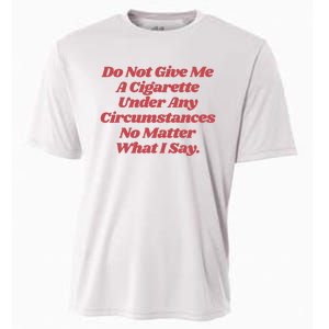 Do Not Give Me A Cigarette Under Any Circumstances Cooling Performance Crew T-Shirt