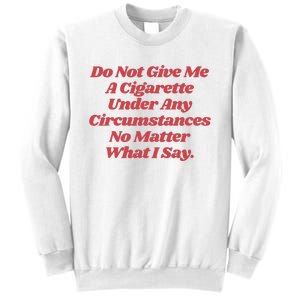 Do Not Give Me A Cigarette Under Any Circumstances Sweatshirt