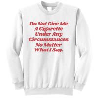 Do Not Give Me A Cigarette Under Any Circumstances Sweatshirt