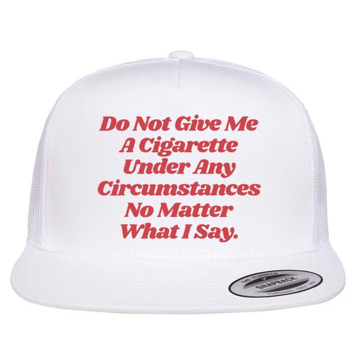 Do Not Give Me A Cigarette Under Any Circumstances Flat Bill Trucker Hat