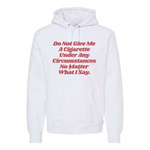 Do Not Give Me A Cigarette Under Any Circumstances Premium Hoodie