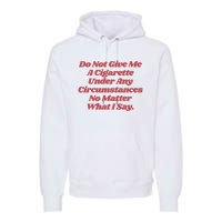 Do Not Give Me A Cigarette Under Any Circumstances Premium Hoodie