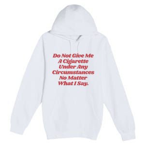 Do Not Give Me A Cigarette Under Any Circumstances Premium Pullover Hoodie