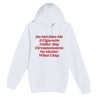 Do Not Give Me A Cigarette Under Any Circumstances Premium Pullover Hoodie