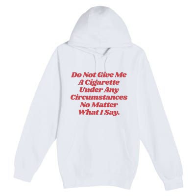 Do Not Give Me A Cigarette Under Any Circumstances Premium Pullover Hoodie