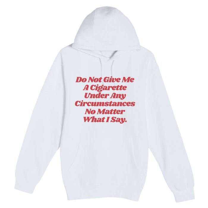 Do Not Give Me A Cigarette Under Any Circumstances Premium Pullover Hoodie