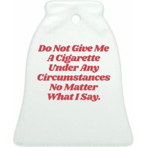 Do Not Give Me A Cigarette Under Any Circumstances Ceramic Bell Ornament