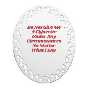 Do Not Give Me A Cigarette Under Any Circumstances Ceramic Oval Ornament