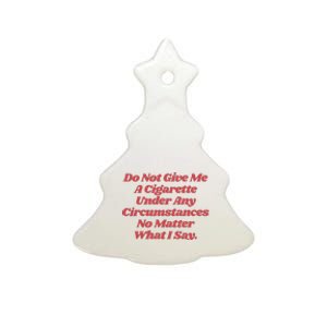 Do Not Give Me A Cigarette Under Any Circumstances Ceramic Tree Ornament