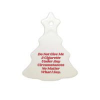 Do Not Give Me A Cigarette Under Any Circumstances Ceramic Tree Ornament