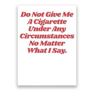 Do Not Give Me A Cigarette Under Any Circumstances Poster