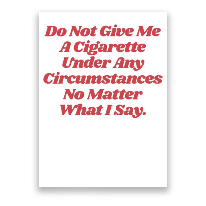 Do Not Give Me A Cigarette Under Any Circumstances Poster